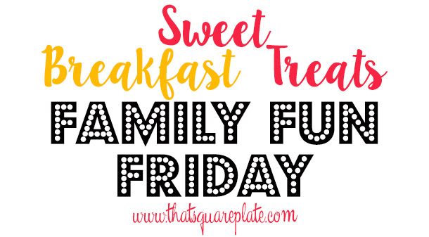 Sweet Breakfast Treats Family Fun Friday